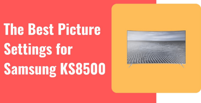 The Best Picture Settings for Your Samsung KS8500 TV